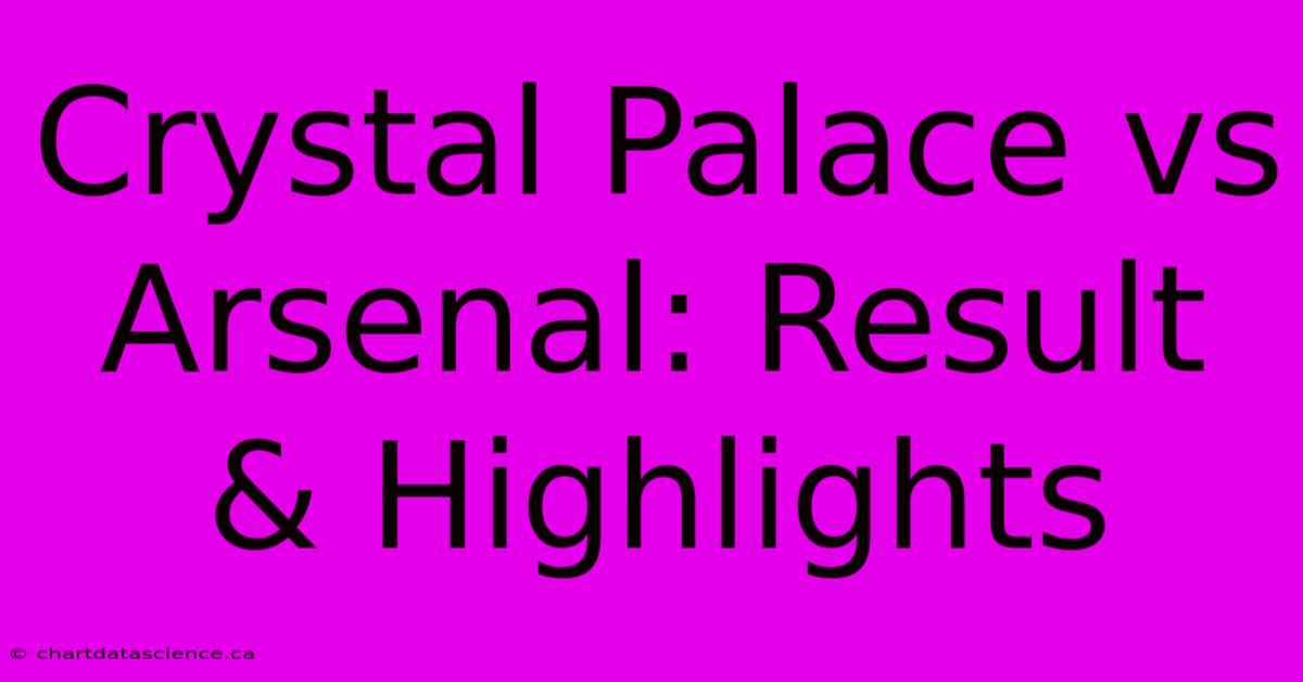 Crystal Palace Vs Arsenal: Result & Highlights