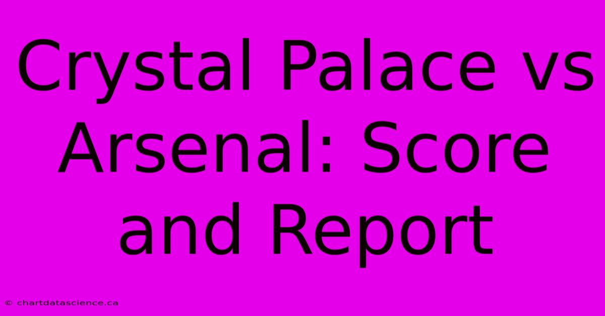 Crystal Palace Vs Arsenal: Score And Report