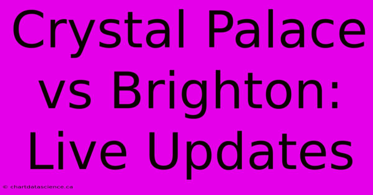 Crystal Palace Vs Brighton: Live Updates