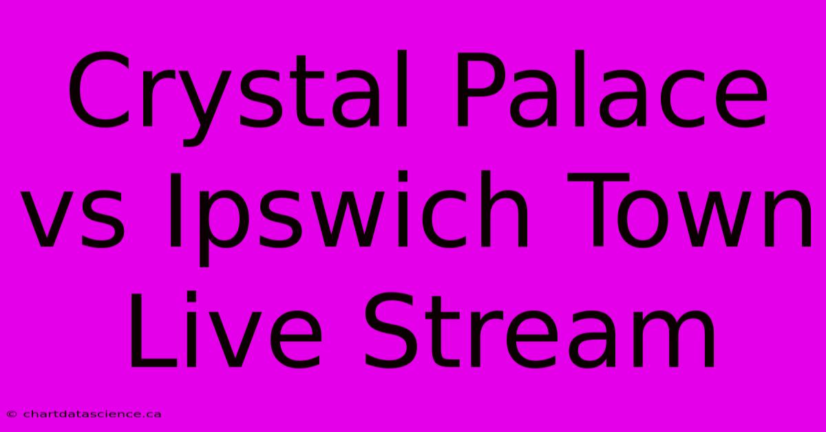 Crystal Palace Vs Ipswich Town Live Stream