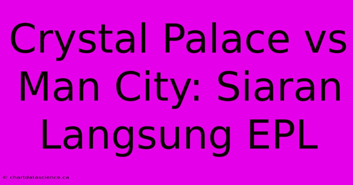 Crystal Palace Vs Man City: Siaran Langsung EPL