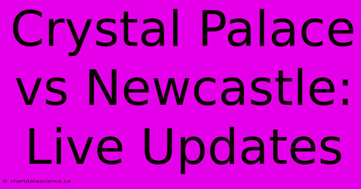 Crystal Palace Vs Newcastle: Live Updates