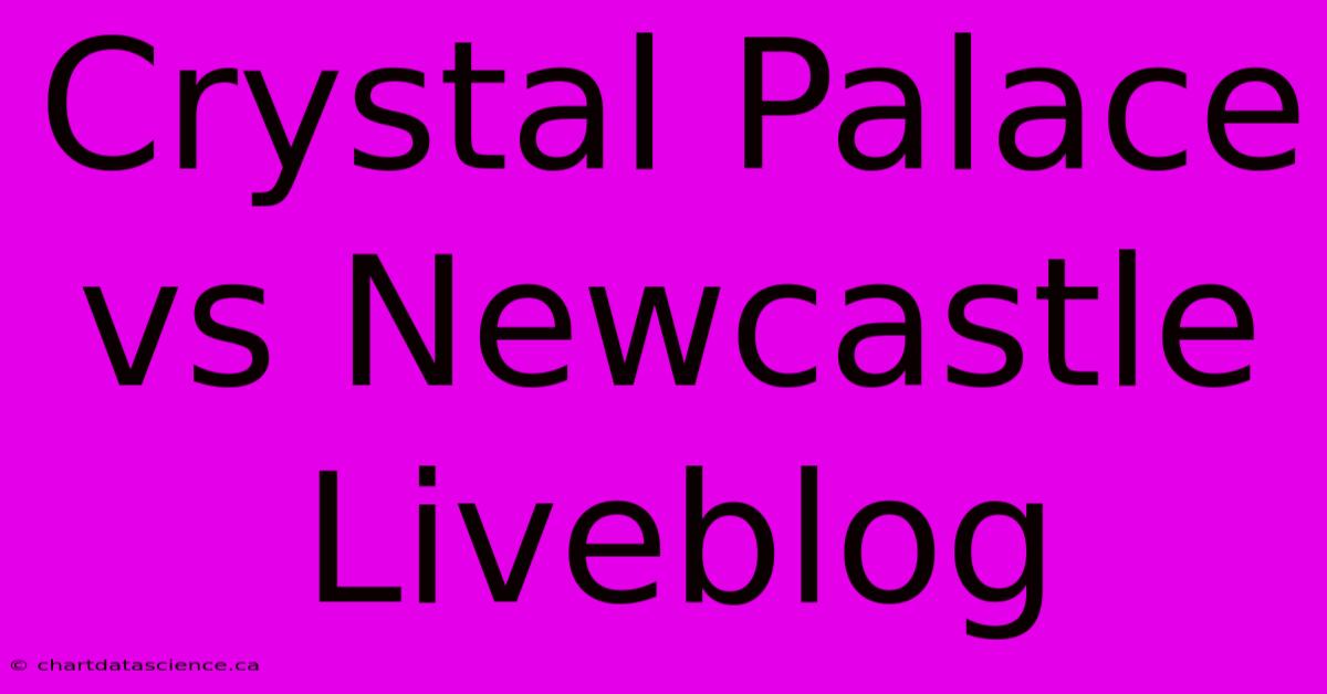 Crystal Palace Vs Newcastle Liveblog