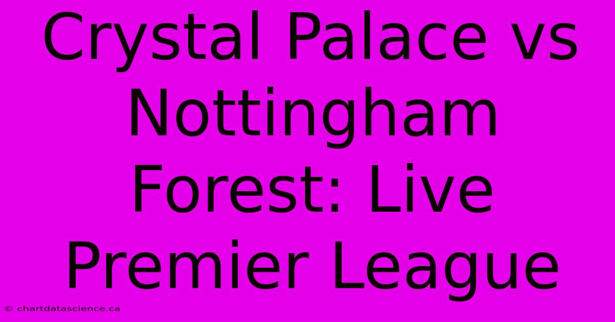 Crystal Palace Vs Nottingham Forest: Live Premier League