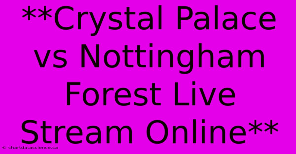 **Crystal Palace Vs Nottingham Forest Live Stream Online**