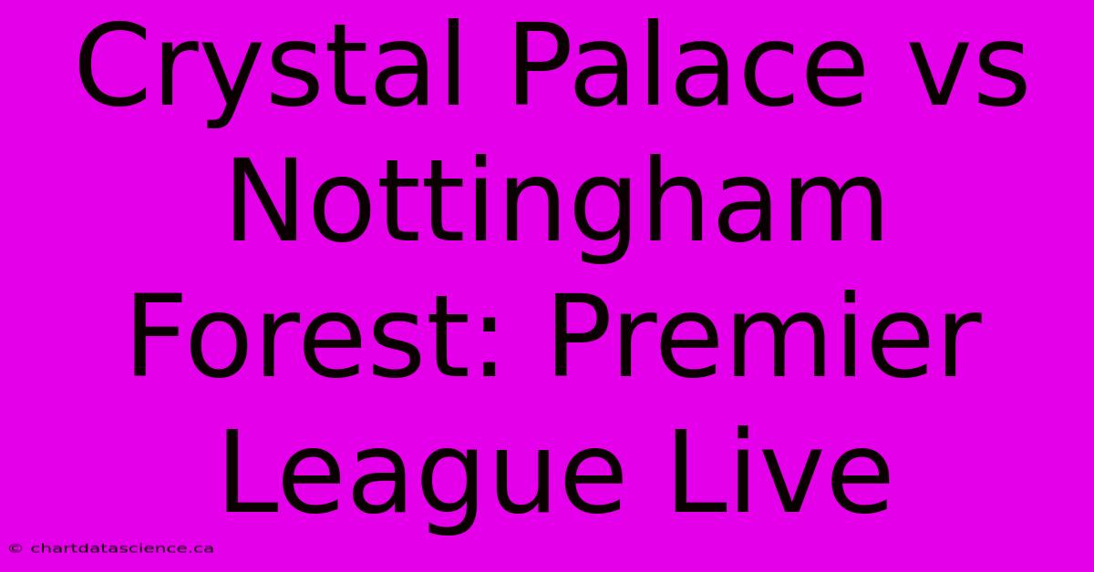 Crystal Palace Vs Nottingham Forest: Premier League Live