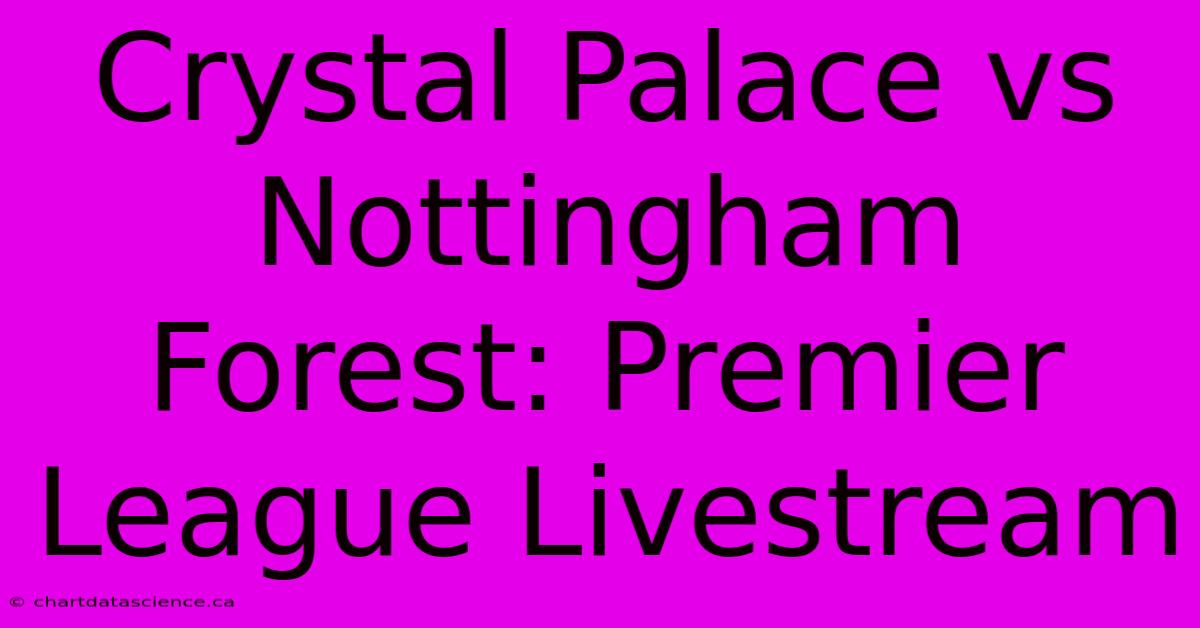 Crystal Palace Vs Nottingham Forest: Premier League Livestream