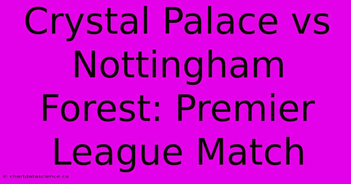 Crystal Palace Vs Nottingham Forest: Premier League Match 