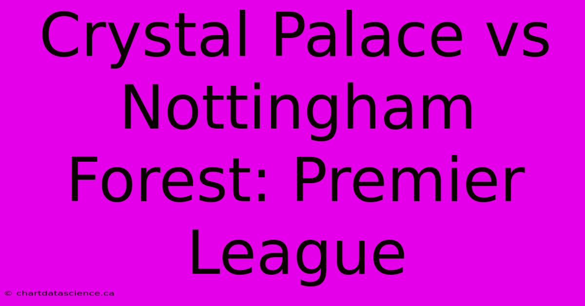 Crystal Palace Vs Nottingham Forest: Premier League