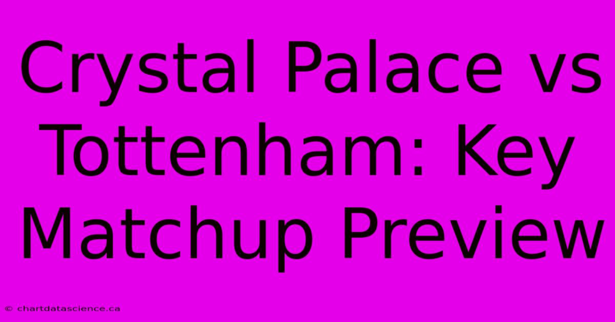 Crystal Palace Vs Tottenham: Key Matchup Preview 