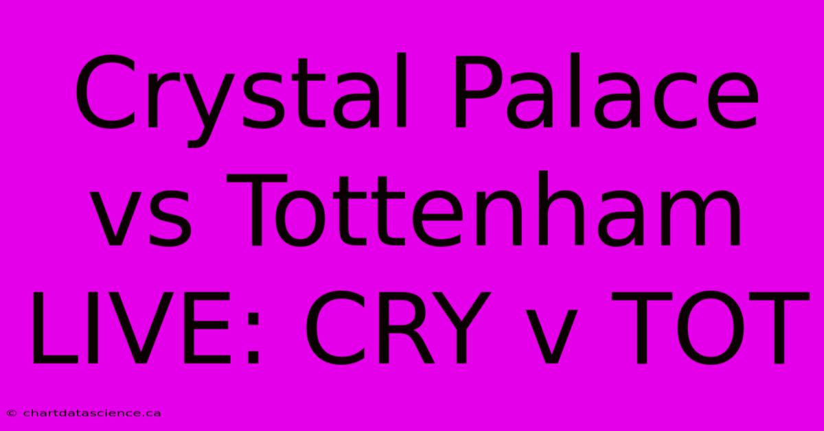 Crystal Palace Vs Tottenham LIVE: CRY V TOT