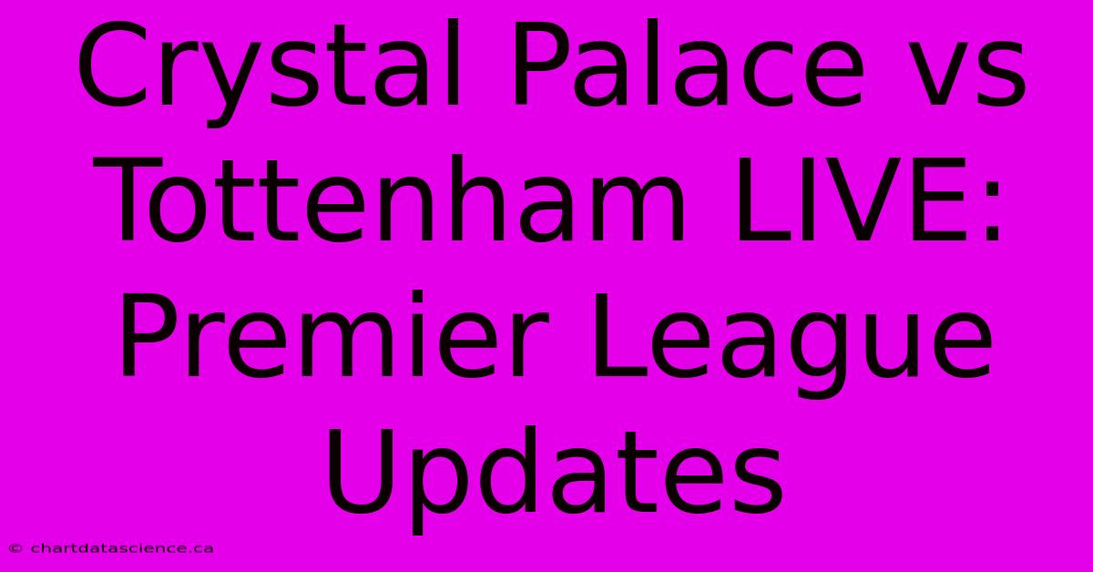 Crystal Palace Vs Tottenham LIVE: Premier League Updates