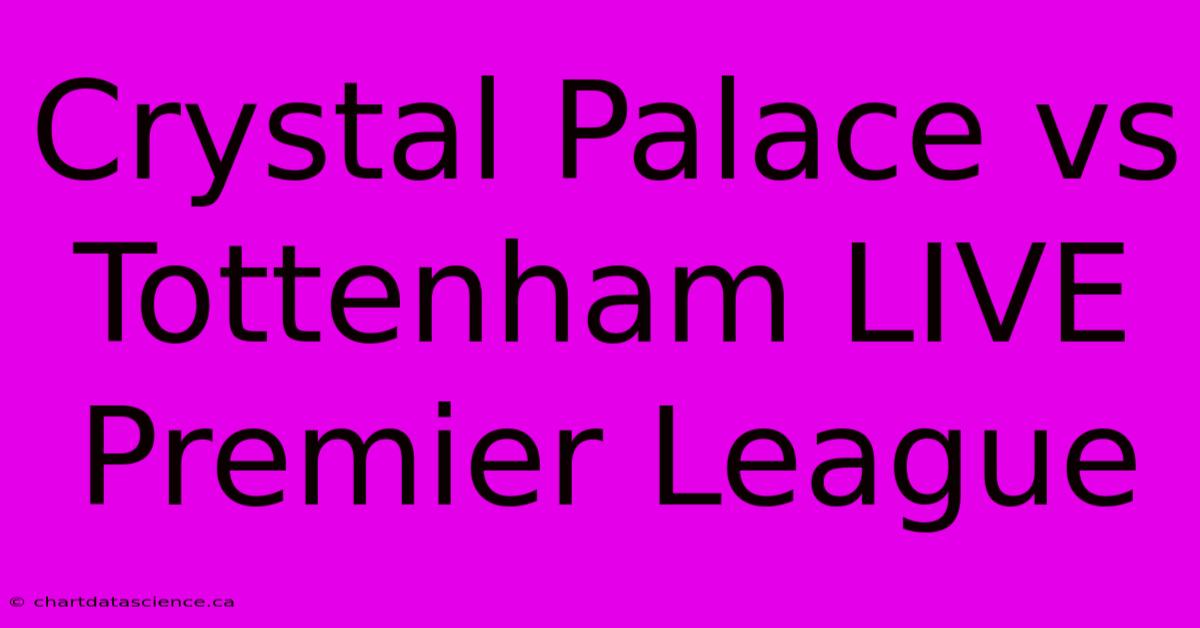 Crystal Palace Vs Tottenham LIVE Premier League