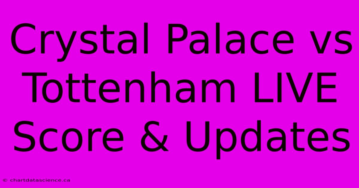 Crystal Palace Vs Tottenham LIVE Score & Updates