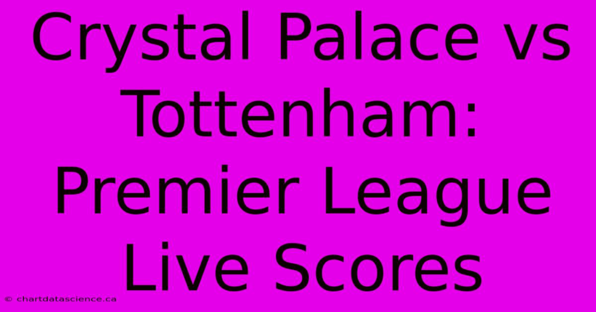 Crystal Palace Vs Tottenham: Premier League Live Scores