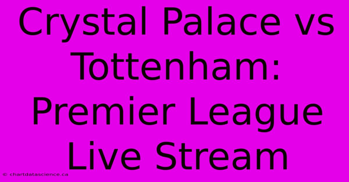 Crystal Palace Vs Tottenham: Premier League Live Stream