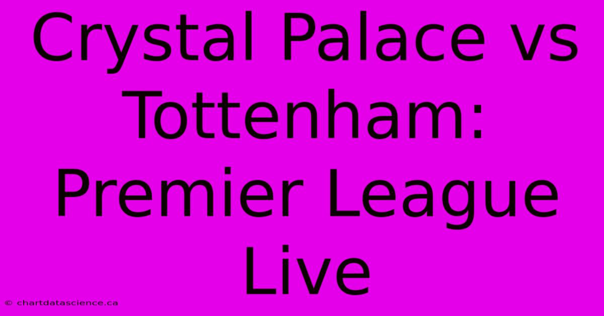 Crystal Palace Vs Tottenham: Premier League Live