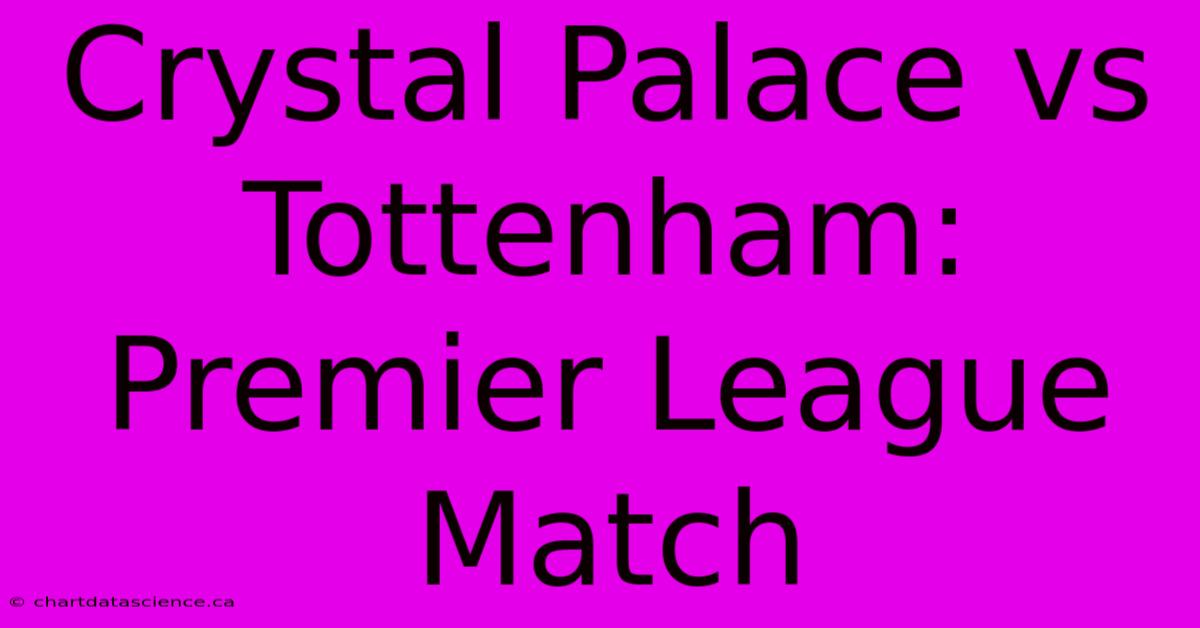 Crystal Palace Vs Tottenham: Premier League Match