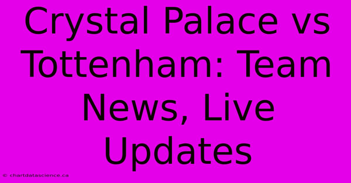 Crystal Palace Vs Tottenham: Team News, Live Updates