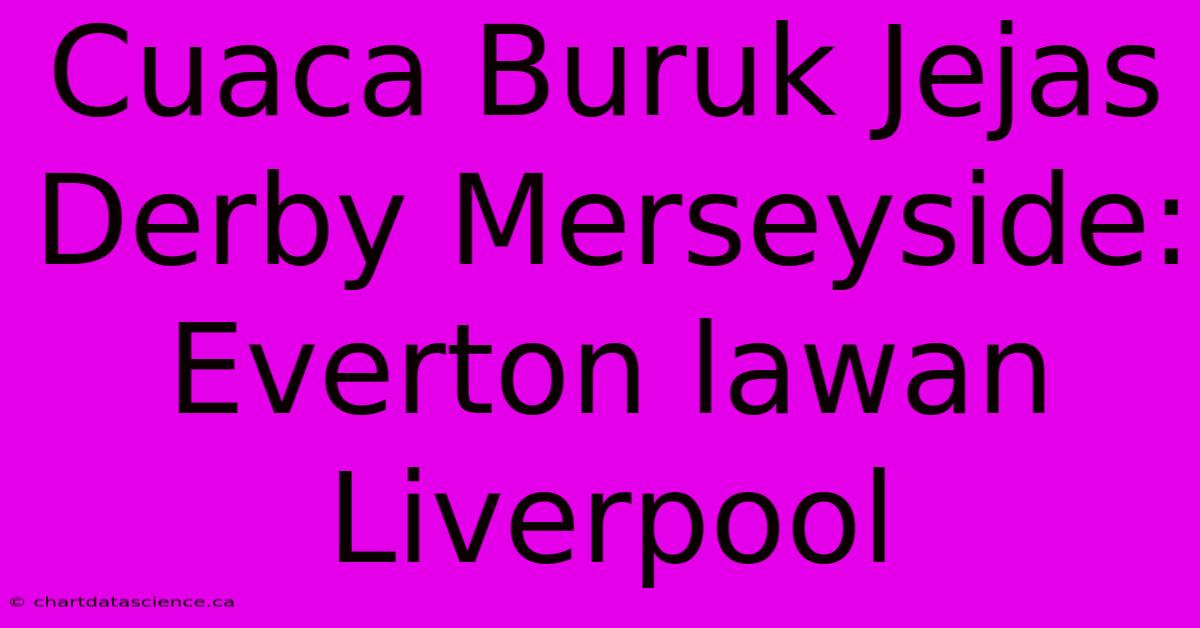 Cuaca Buruk Jejas Derby Merseyside: Everton Lawan Liverpool