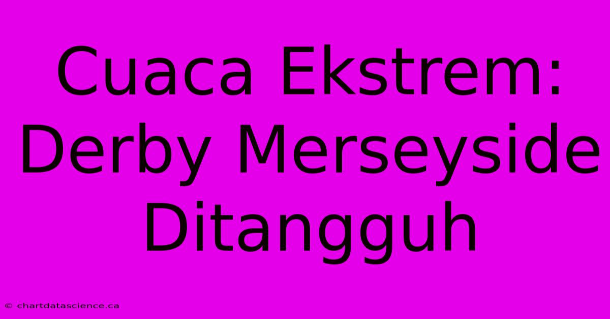 Cuaca Ekstrem: Derby Merseyside Ditangguh