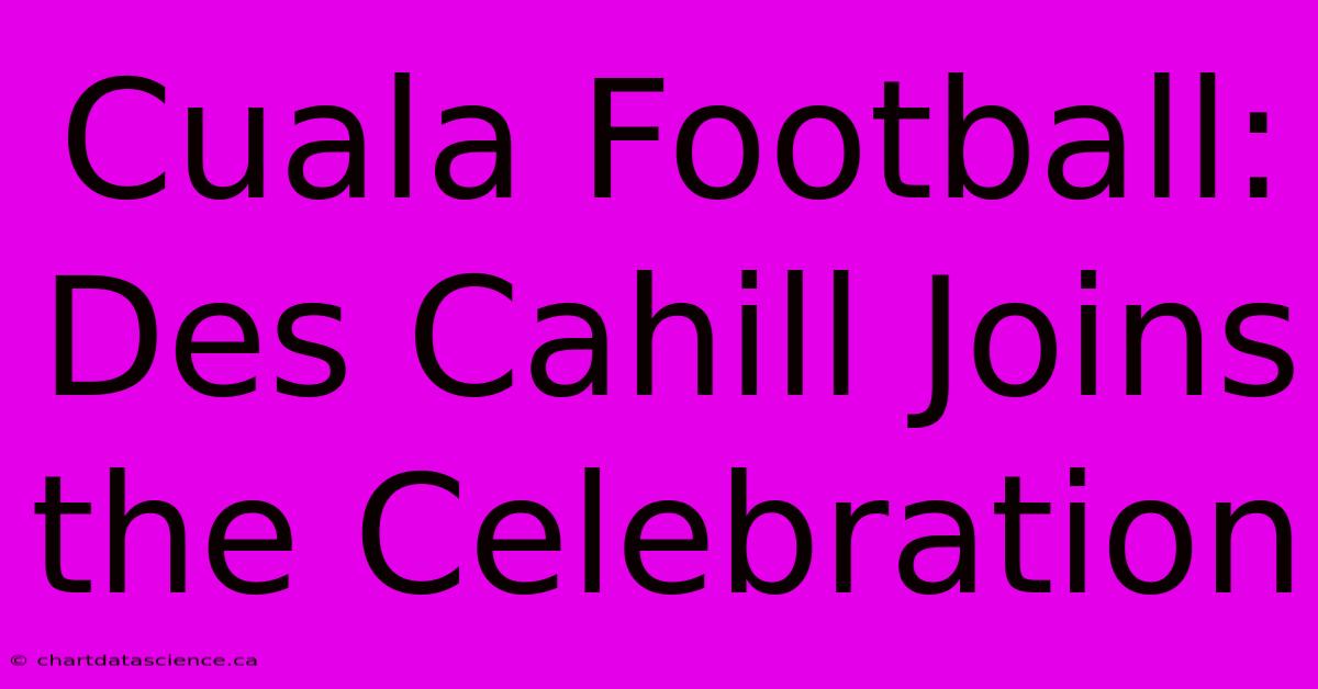 Cuala Football: Des Cahill Joins The Celebration 