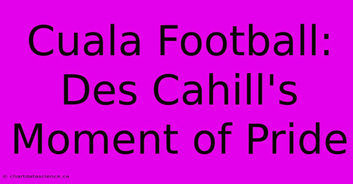 Cuala Football: Des Cahill's Moment Of Pride