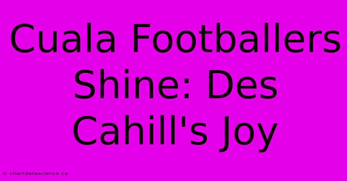 Cuala Footballers Shine: Des Cahill's Joy