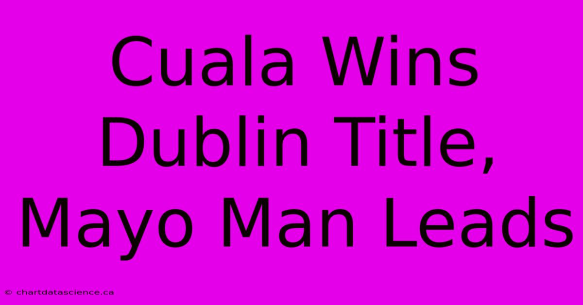 Cuala Wins Dublin Title, Mayo Man Leads