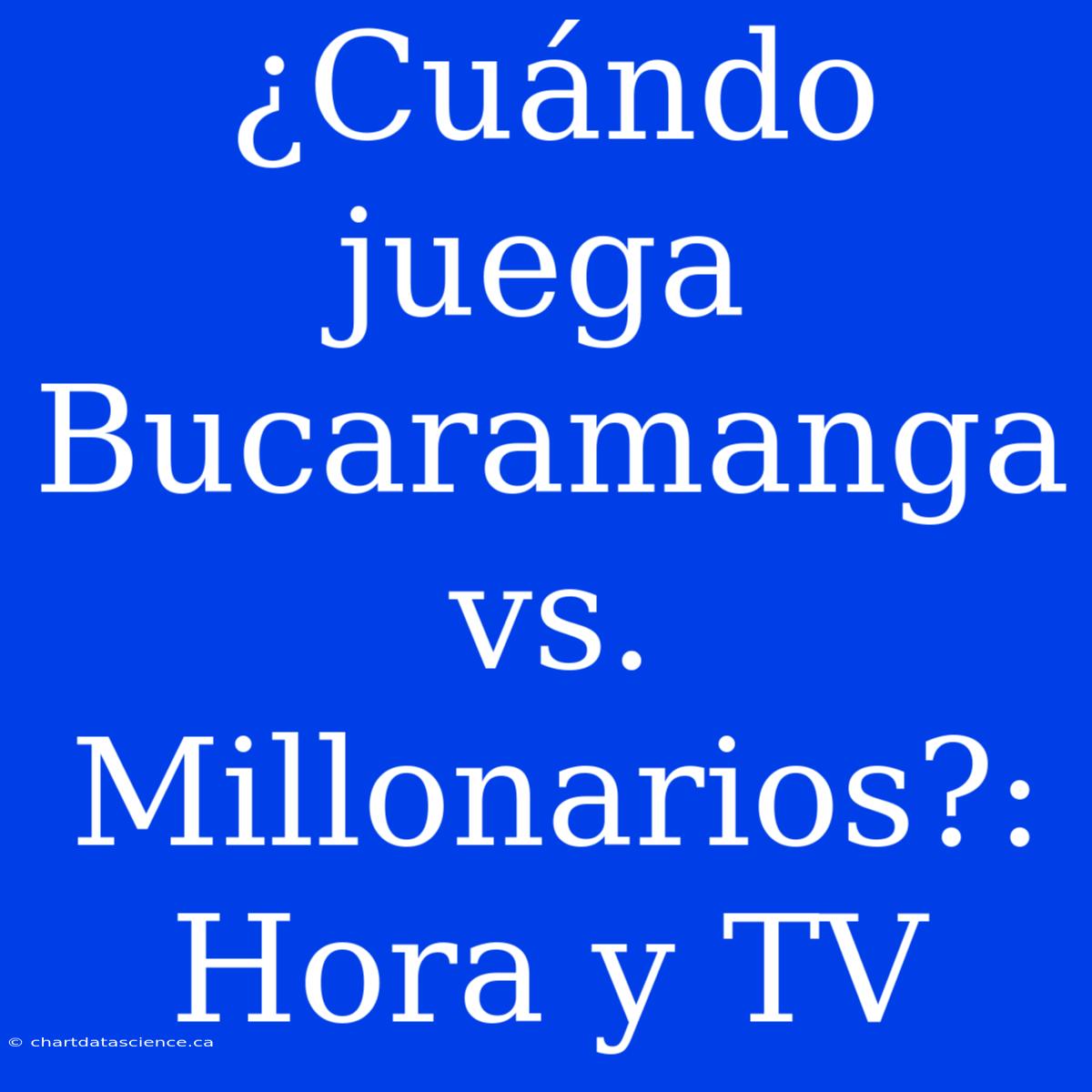 ¿Cuándo Juega Bucaramanga Vs. Millonarios?: Hora Y TV