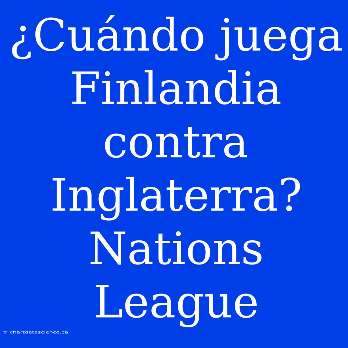 ¿Cuándo Juega Finlandia Contra Inglaterra? Nations League