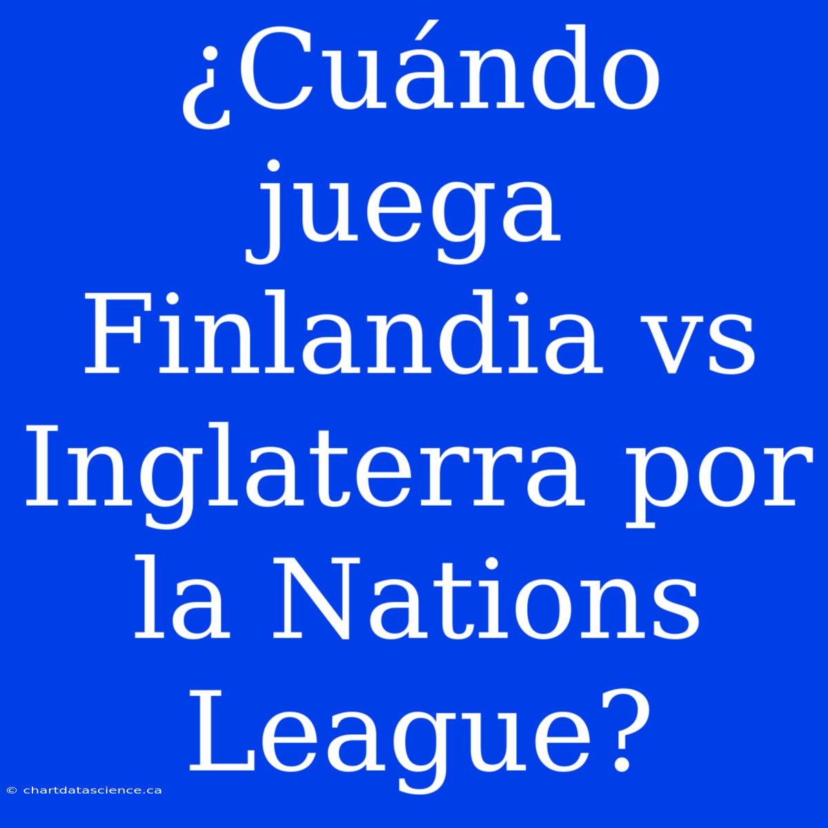 ¿Cuándo Juega Finlandia Vs Inglaterra Por La Nations League?