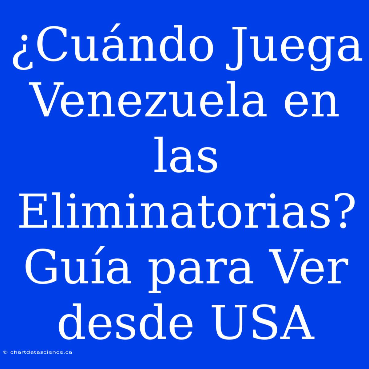 ¿Cuándo Juega Venezuela En Las Eliminatorias? Guía Para Ver Desde USA