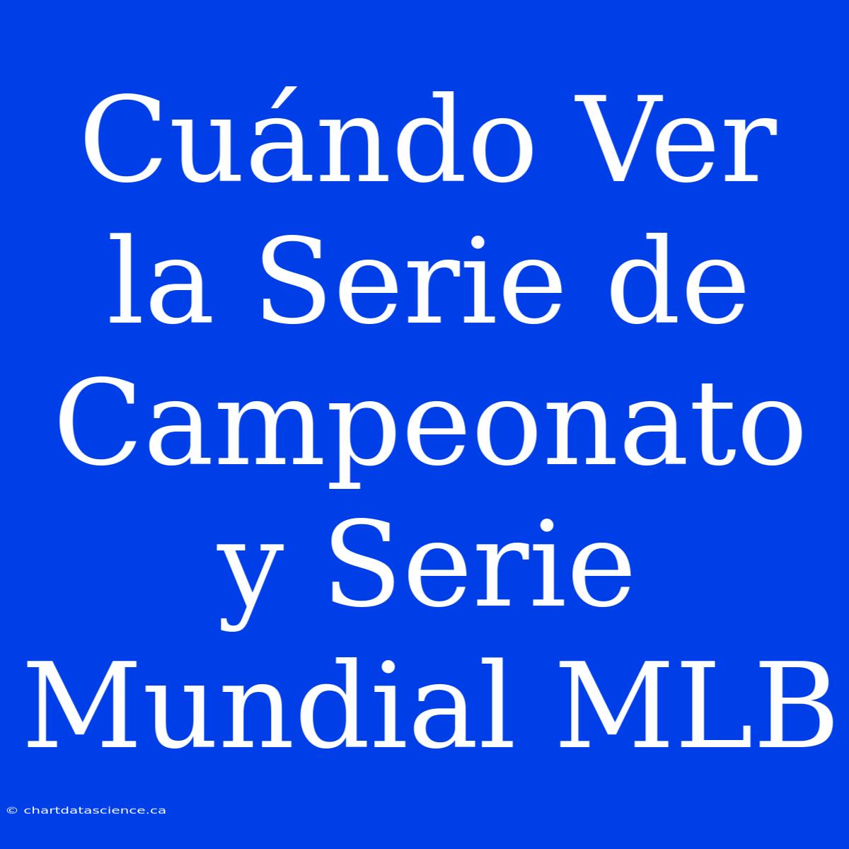 Cuándo Ver La Serie De Campeonato Y Serie Mundial MLB