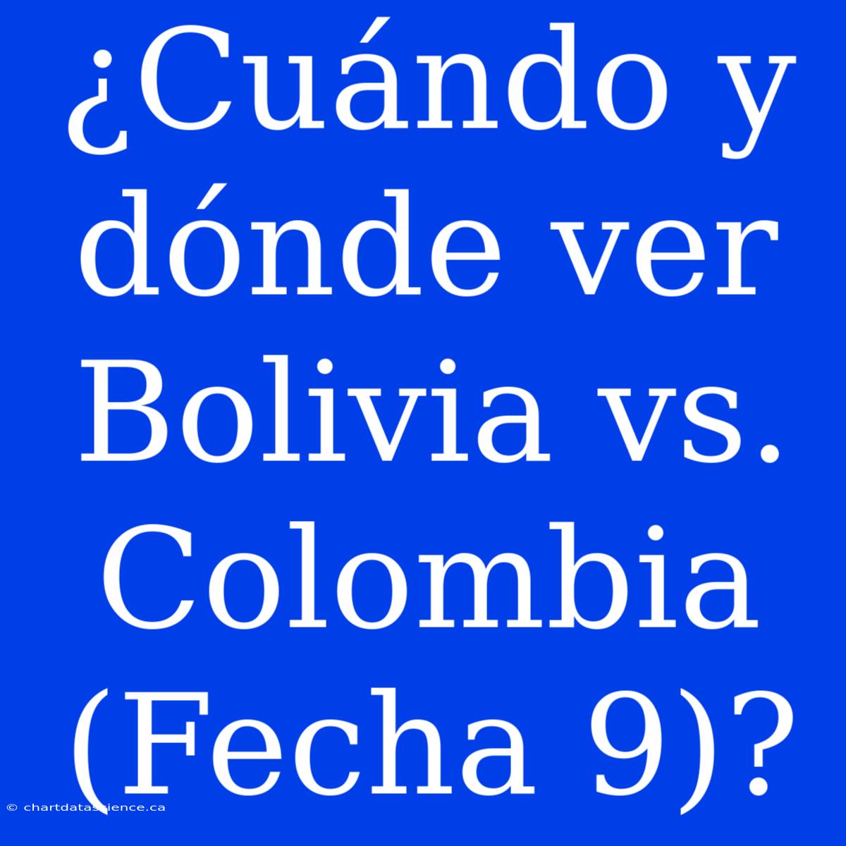 ¿Cuándo Y Dónde Ver Bolivia Vs. Colombia (Fecha 9)?