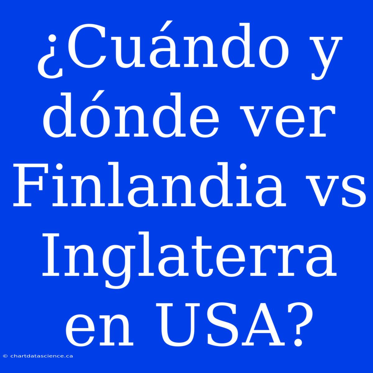 ¿Cuándo Y Dónde Ver Finlandia Vs Inglaterra En USA?