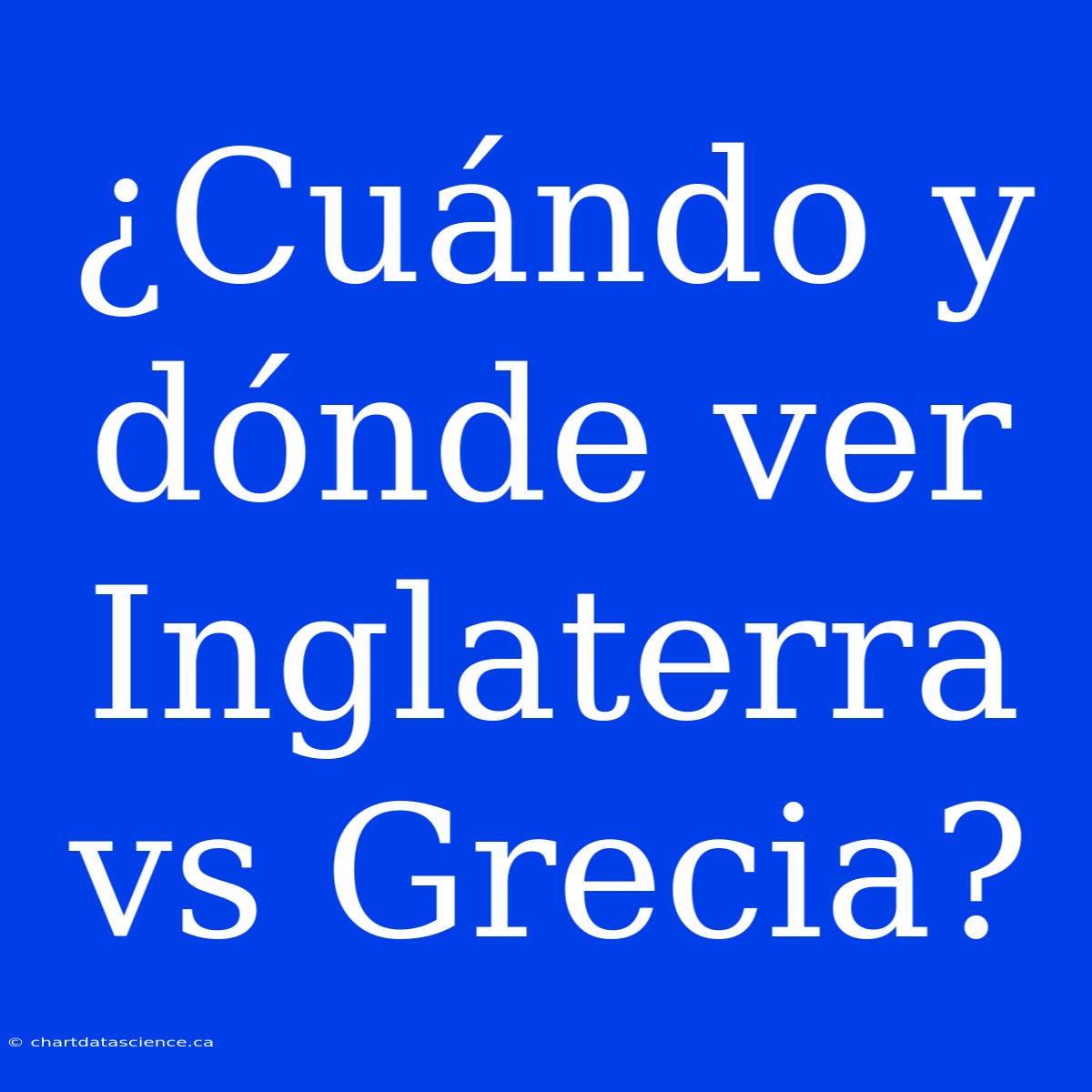 ¿Cuándo Y Dónde Ver Inglaterra Vs Grecia?