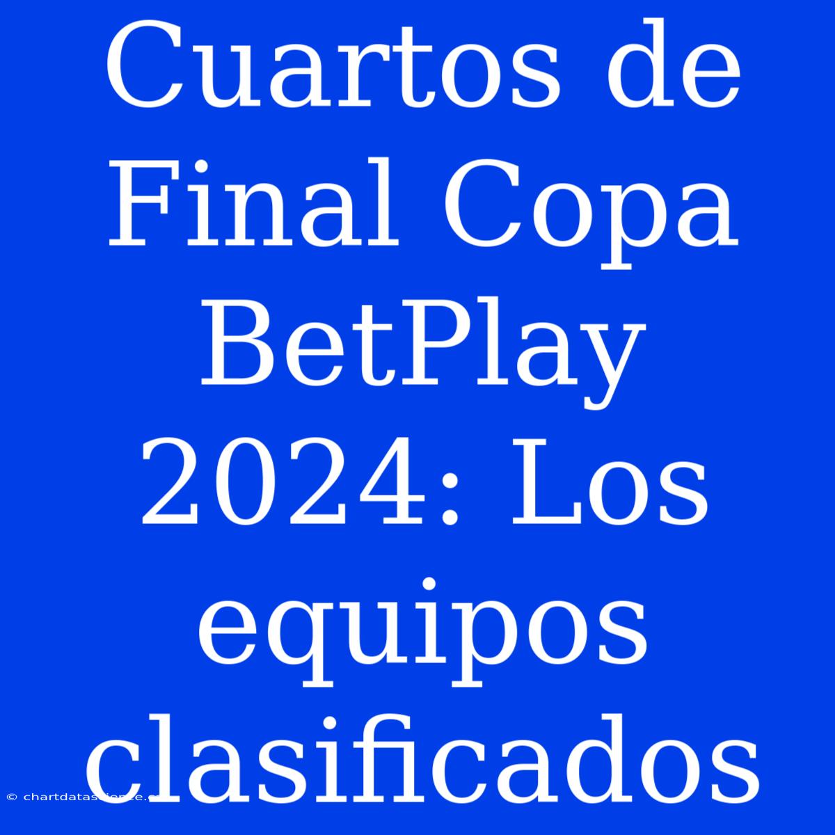 Cuartos De Final Copa BetPlay 2024: Los Equipos Clasificados