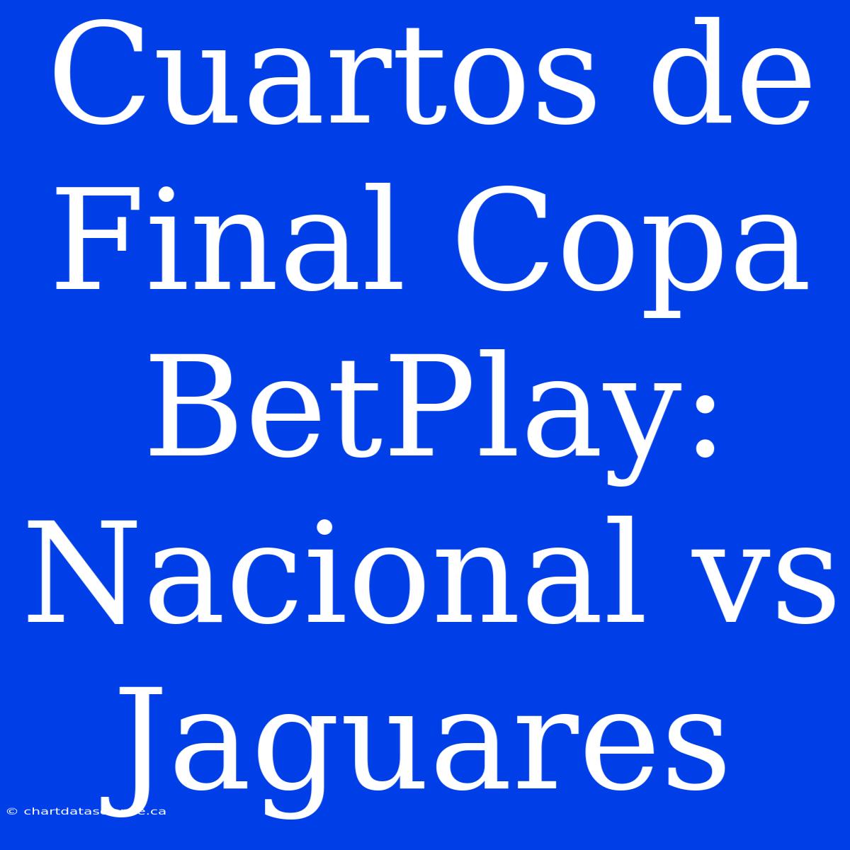 Cuartos De Final Copa BetPlay: Nacional Vs Jaguares