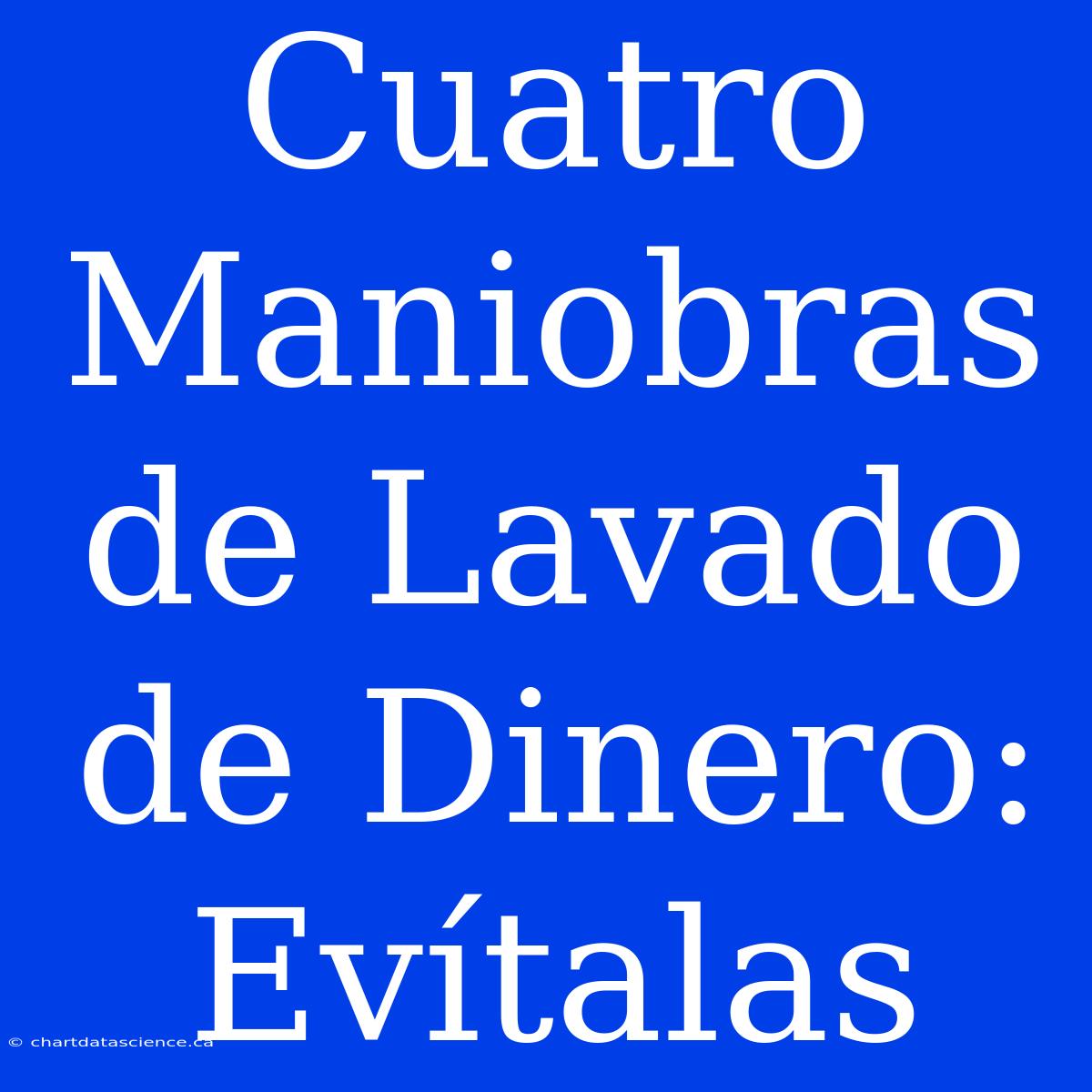 Cuatro Maniobras De Lavado De Dinero: Evítalas