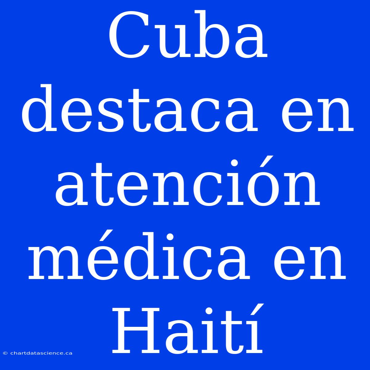 Cuba Destaca En Atención Médica En Haití