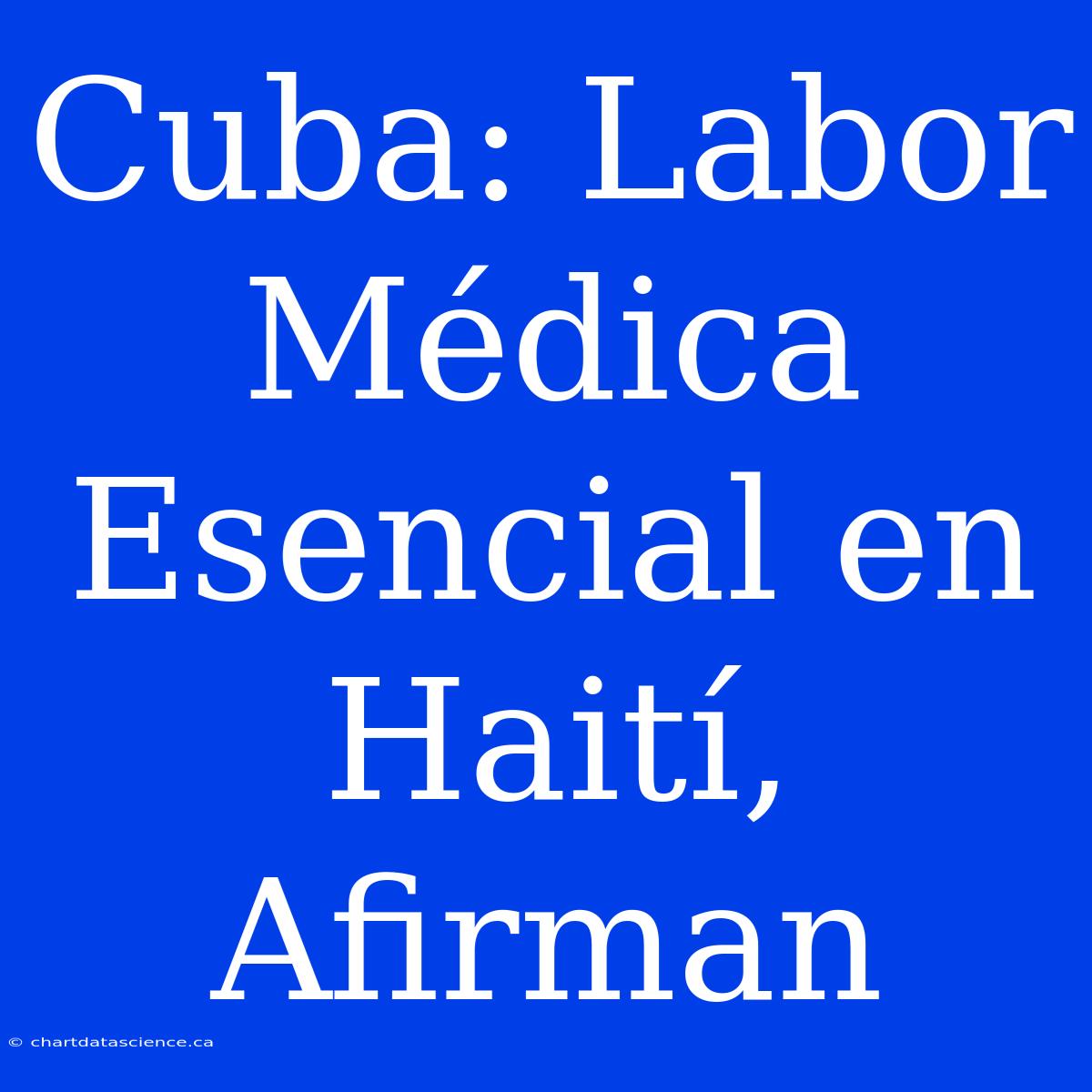 Cuba: Labor Médica Esencial En Haití, Afirman