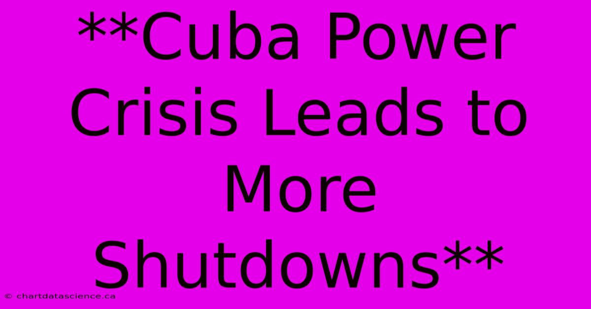 **Cuba Power Crisis Leads To More Shutdowns**