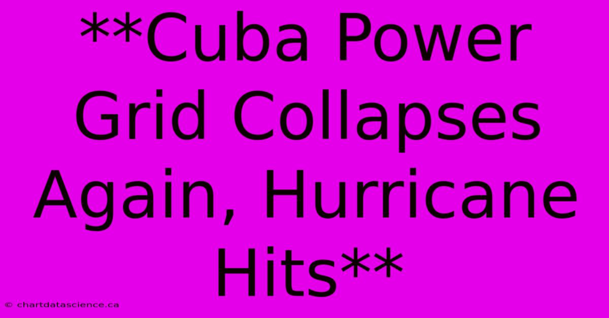 **Cuba Power Grid Collapses Again, Hurricane Hits** 