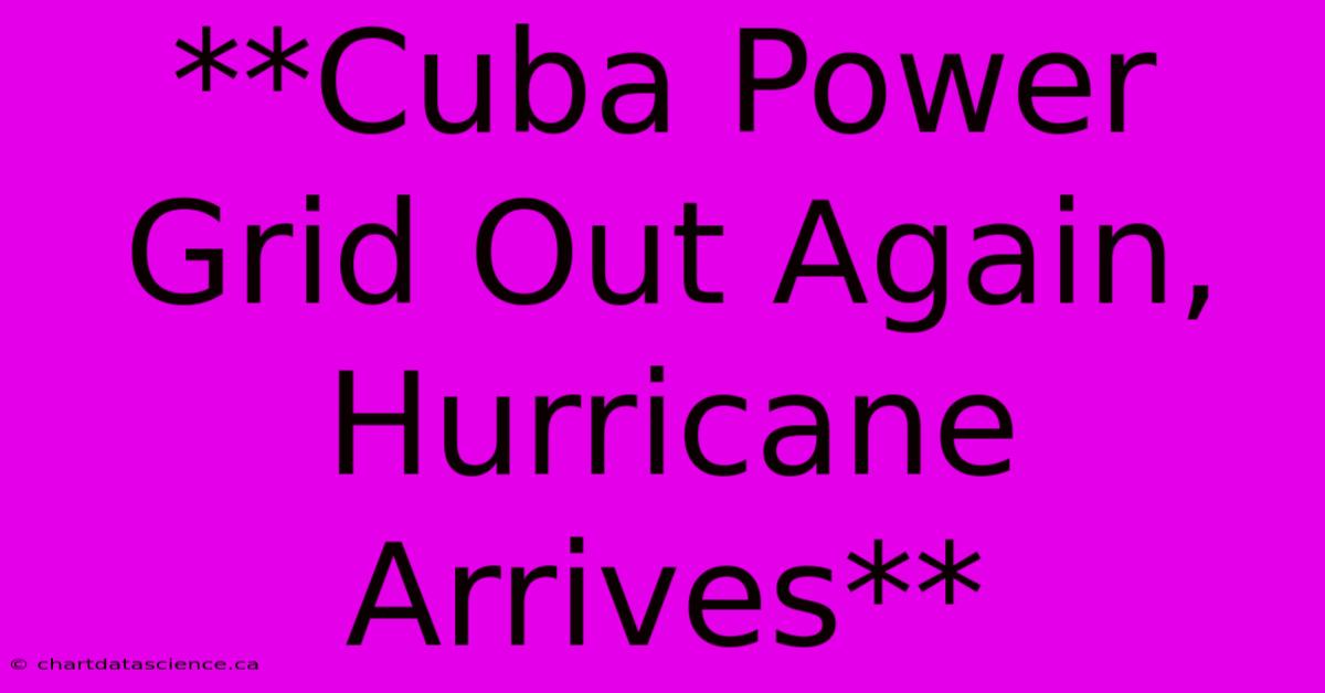 **Cuba Power Grid Out Again, Hurricane Arrives**