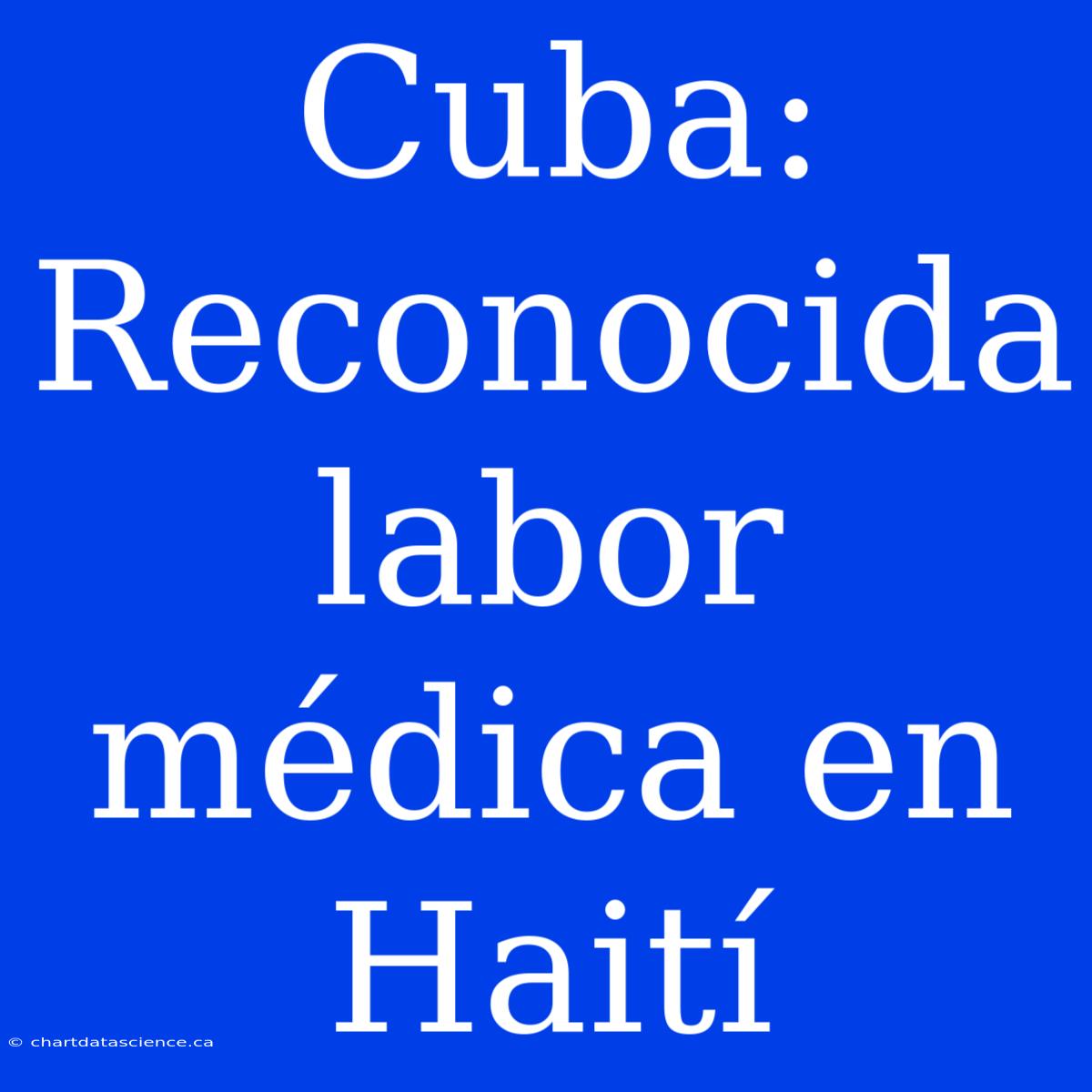 Cuba: Reconocida Labor Médica En Haití