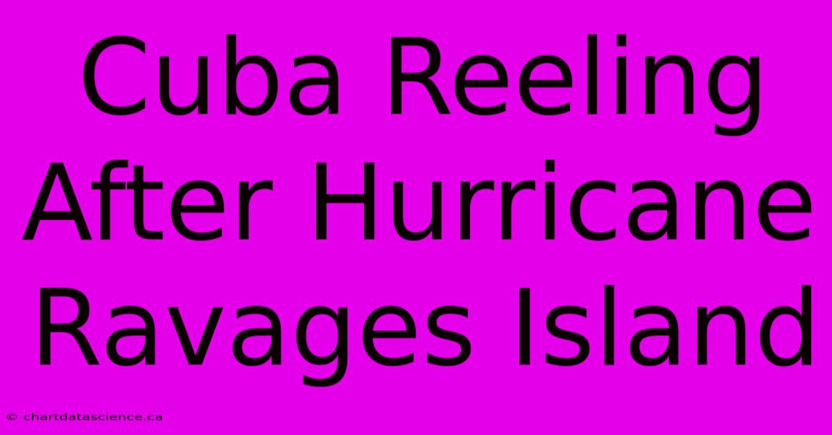 Cuba Reeling After Hurricane Ravages Island