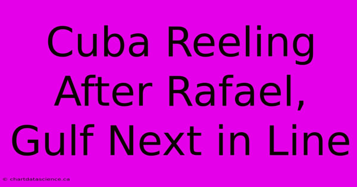 Cuba Reeling After Rafael, Gulf Next In Line