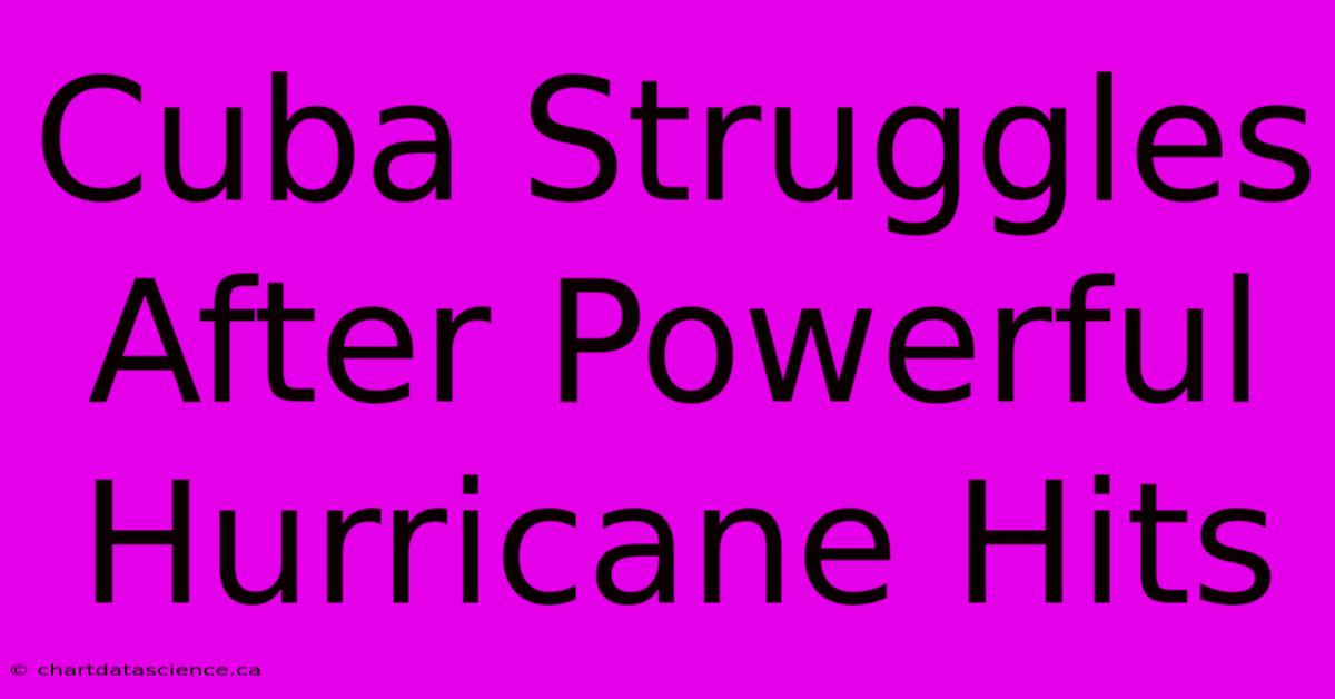 Cuba Struggles After Powerful Hurricane Hits