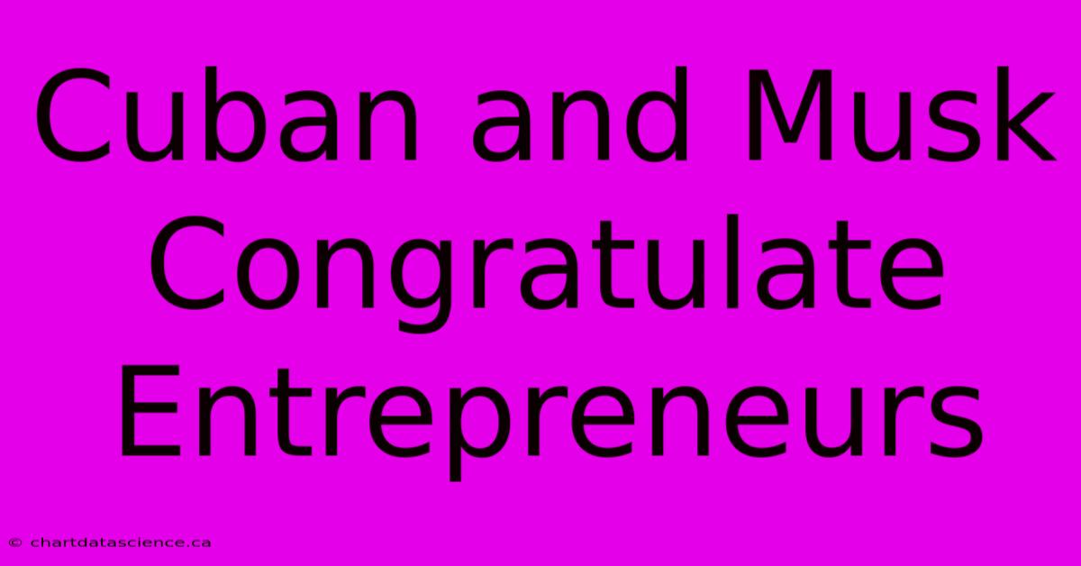 Cuban And Musk Congratulate Entrepreneurs